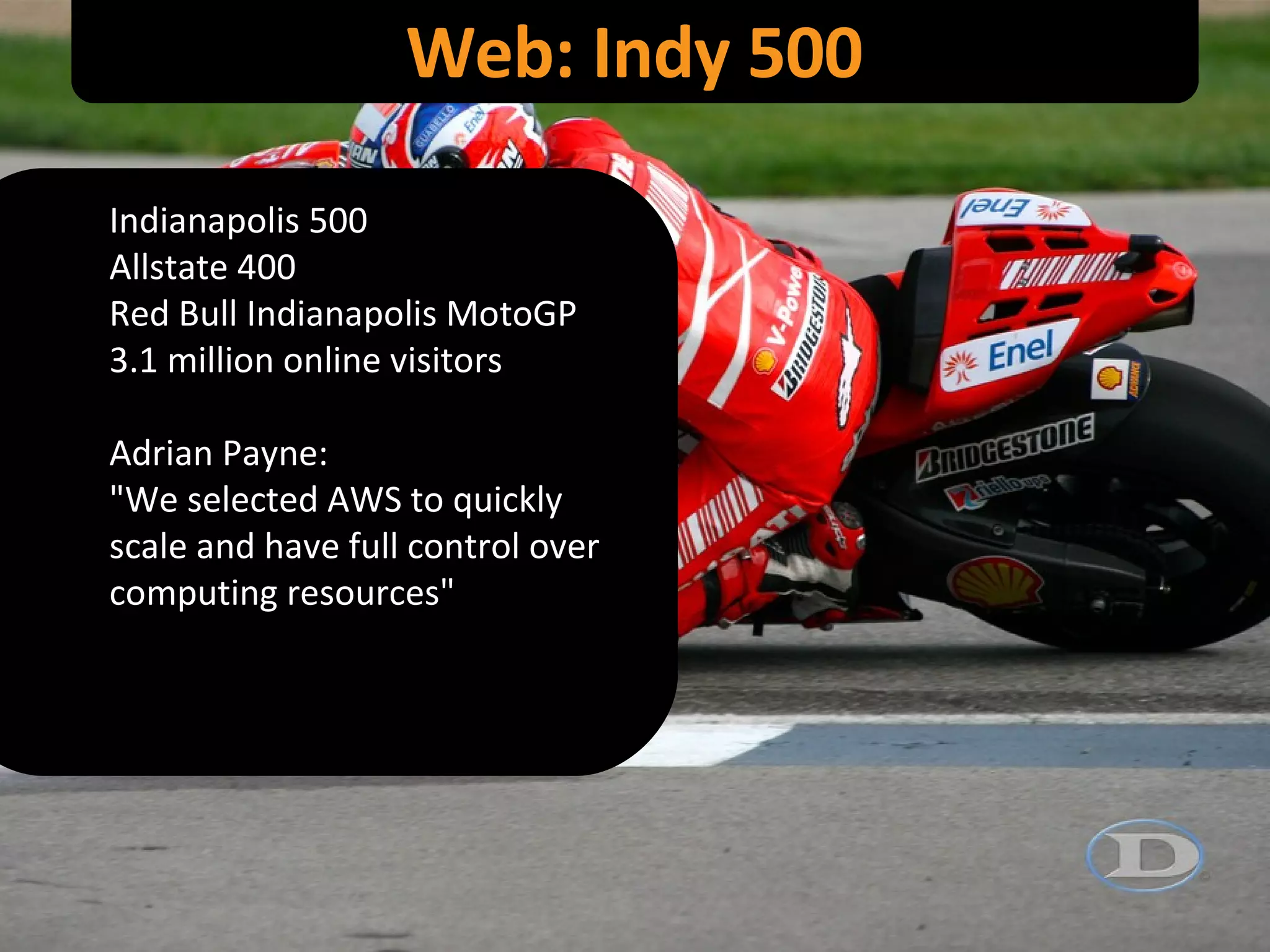 Web: Indy 500 Indianapolis 500 Allstate 400 Red Bull Indianapolis MotoGP 3.1 million online visitors Adrian Payne: "We selected AWS to quickly scale and have full control over computing resources" 