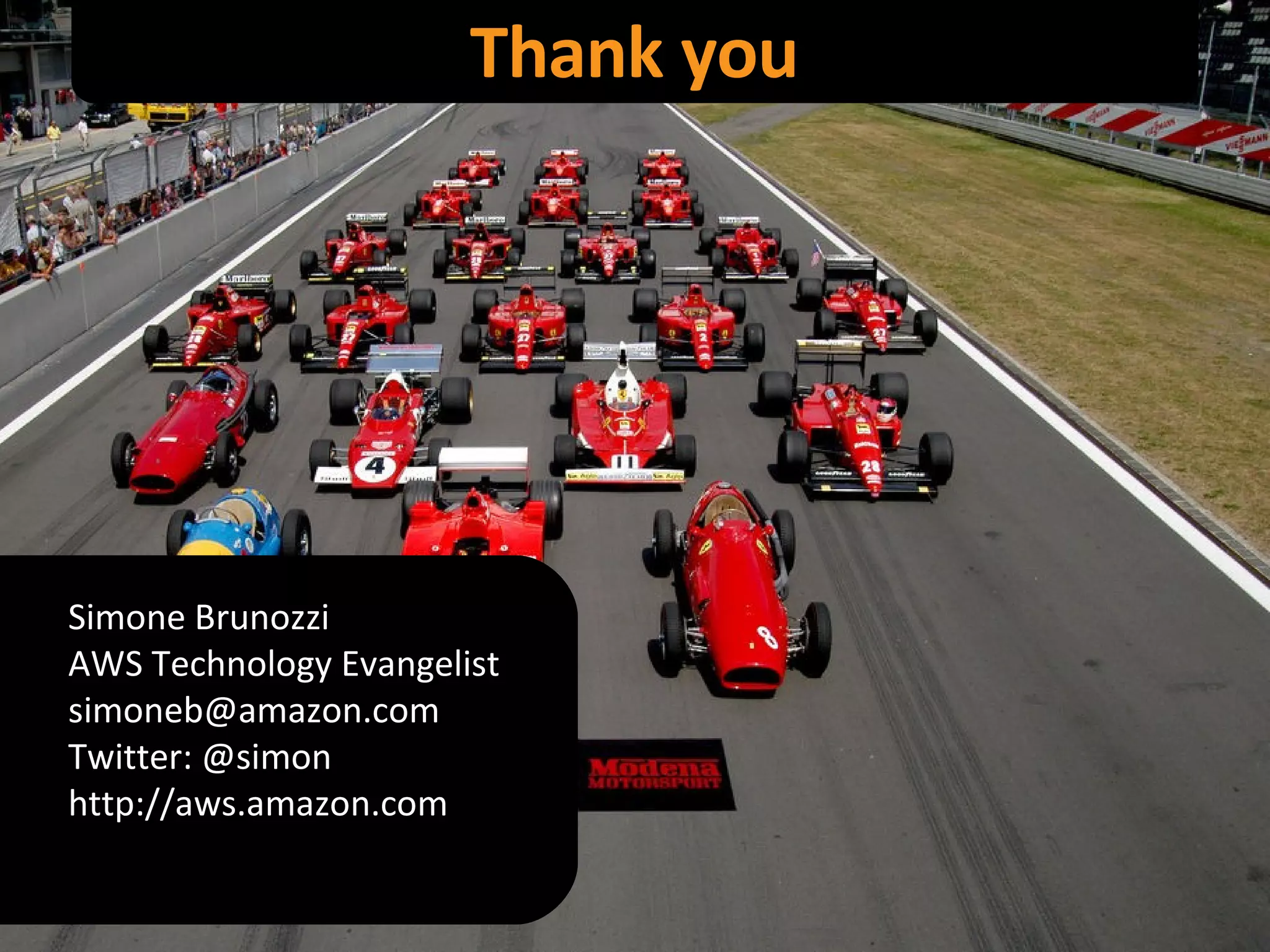 Thank you Simone Brunozzi AWS Technology Evangelist [email_address] Twitter: @simon http://aws.amazon.com 