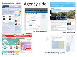 Agency sideCSR, award winning – 2009-12
Brand repositioning
Content marketing, mailers
App localisation 2012-15
Social Media Listening - pharma
 