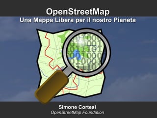 OpenStreetMapOpenStreetMap
Una Mappa Libera per il nostro PianetaUna Mappa Libera per il nostro Pianeta
Simone CortesiSimone Cortesi
OpenStreetMap FoundationOpenStreetMap Foundation
 