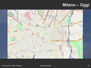 18 Novembre 2009, Palermo OpenStreetMap 22
Milano – Oggi
 