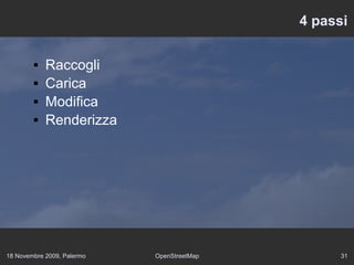 18 Novembre 2009, Palermo OpenStreetMap 31
4 passi
 Raccogli
 Carica
 Modifica
 Renderizza
 