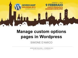 Manage custom options
 pages in Wordpress
     SIMONE D’AMICO

     WORDCAMP BOLOGNA - 9 FEBBRAIO 2013
         @WORDCAMPBOLOGNA # WPCAMPBO13
 
