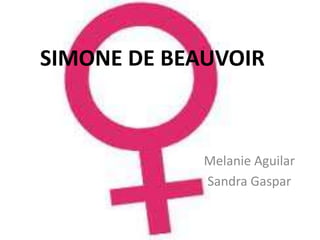SIMONE DE BEAUVOIR



             Melanie Aguilar
             Sandra Gaspar
 