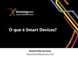 O que é Smart Devices?



         Simone Erbs da Costa
       capacitacao@genexus.com
 