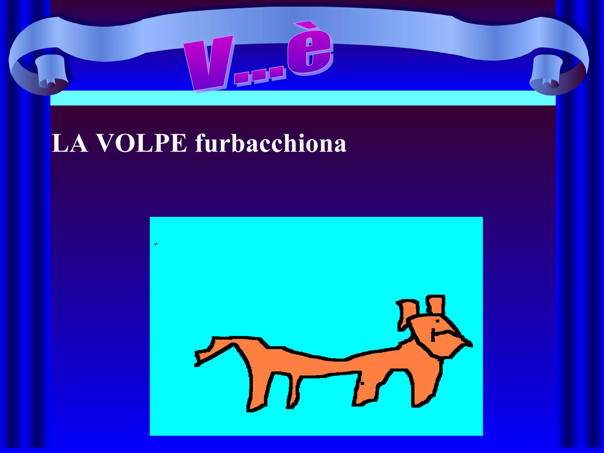 LA VOLPE furbacchiona
 