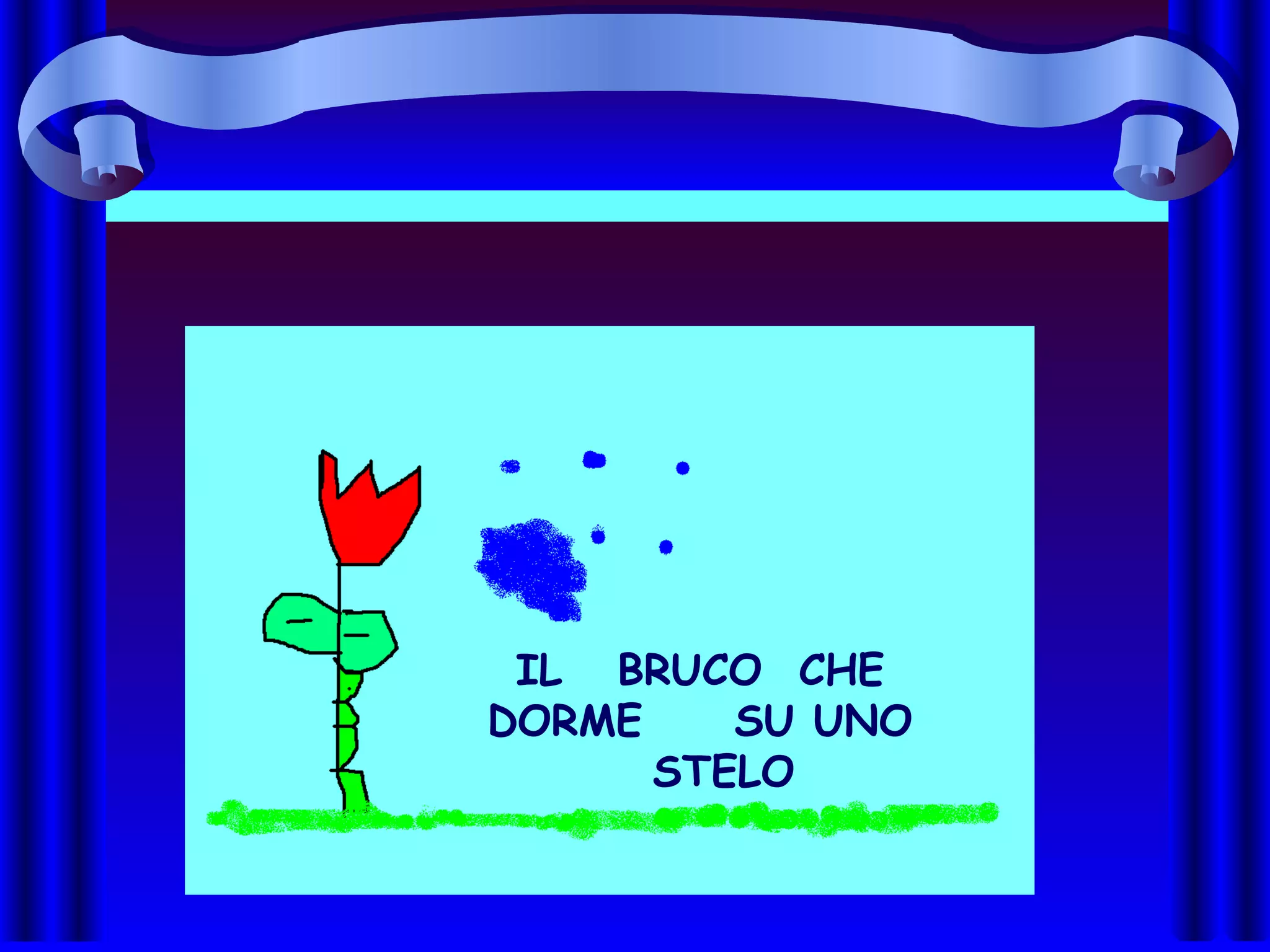 IL BRUCO CHE
DORME SU UNO
STELO
 