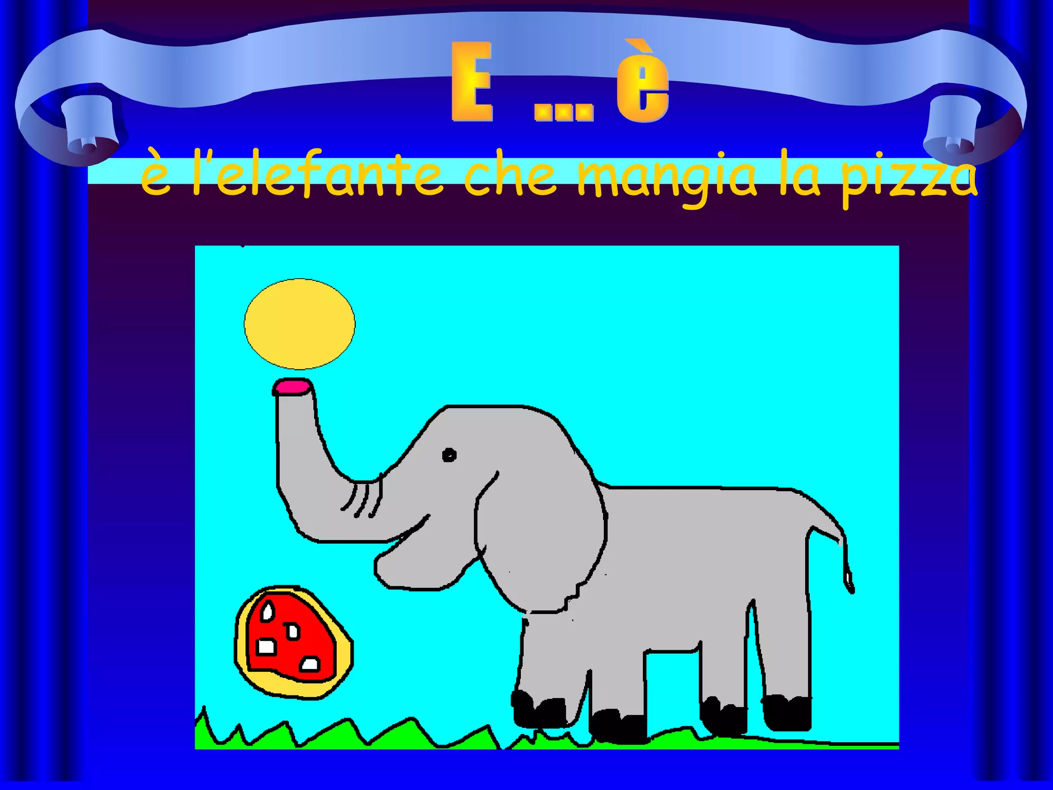 è l’elefante che mangia la pizza
 