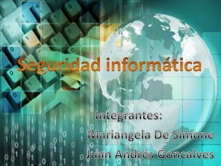 Seguridad informática  Integrantes:   Mariangela De Simone Juan Andrés Goncalves 
