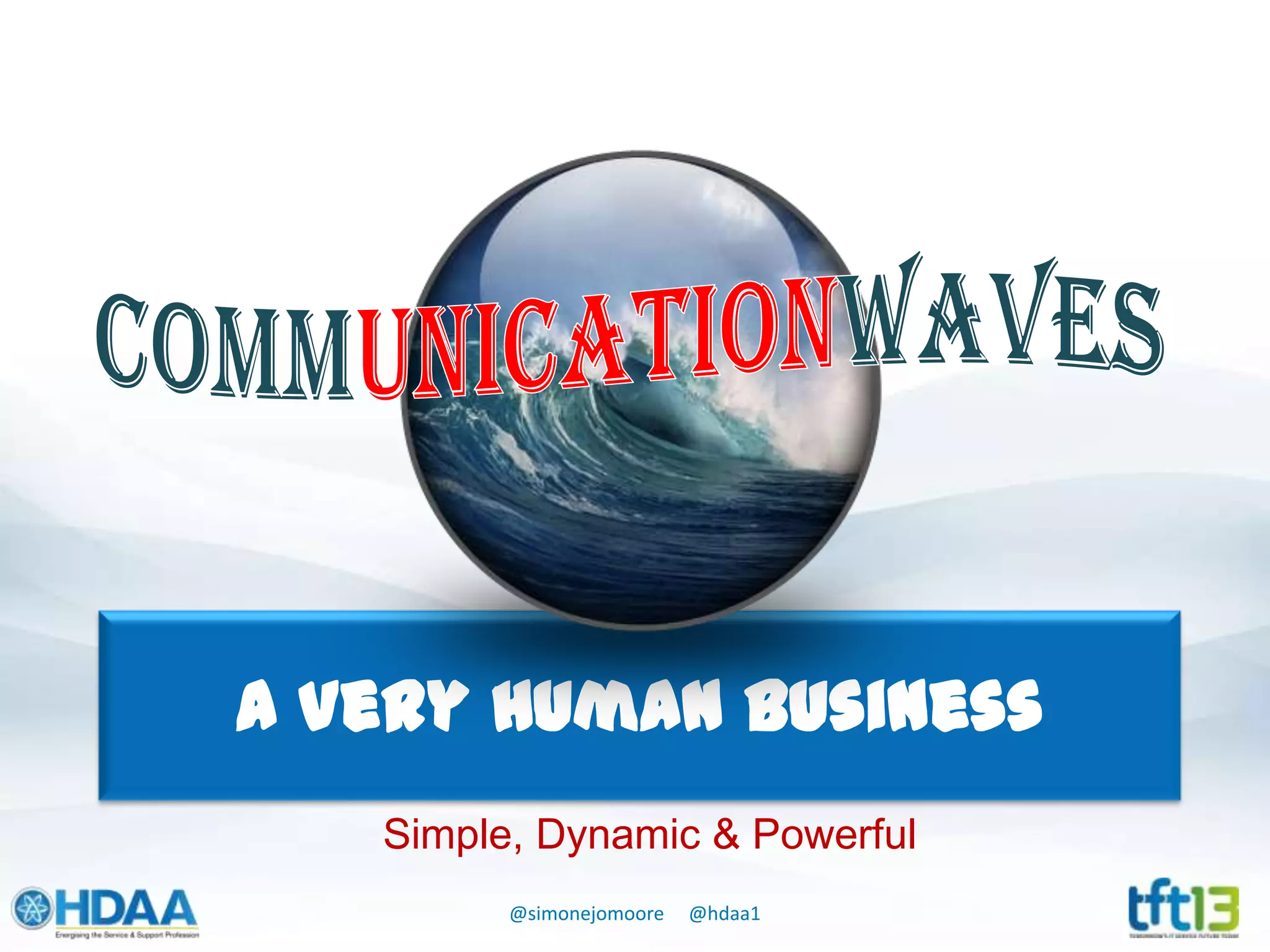 @simonejomoore @hdaa1
A Very Human Business
Simple, Dynamic & Powerful
 