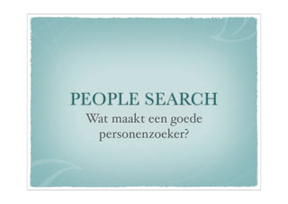 PEOPLE SEARCH
 Wat maakt een goede
  personenzoeker?
 