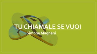 TU CHIAMALE SEVUOI
Simone Magnani
 