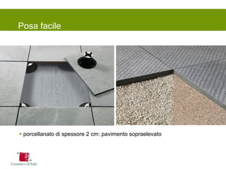 Posa facile 
 porcellanato di spessore 2 cm: pavimento sopraelevato  
