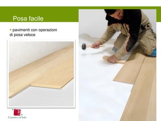 Posa facile 
 pavimenti con operazioni di posa veloce  