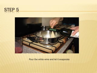 Pour the white wine and let it evaporate
 