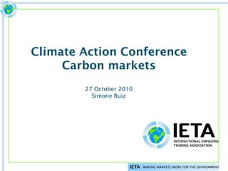 Climate Action Conference
Carbon markets
27 October 2010
Simone Ruiz
 