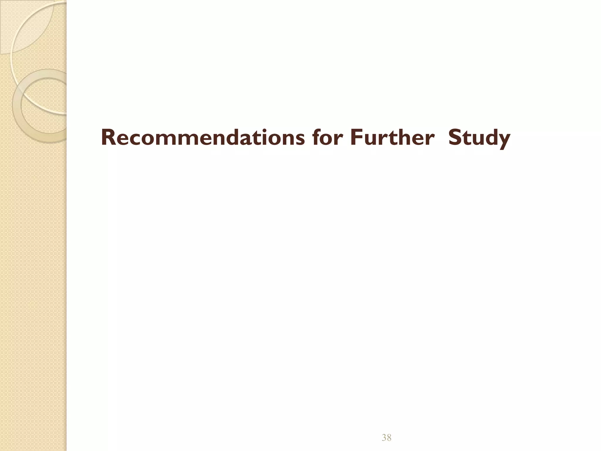 Recommendations for Further Study
38
 