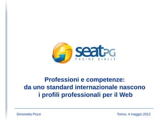 Professioni e competenze:
da uno standard internazionale nascono
i profili professionali per il Web
Simonetta Pozzi Torino, 4 maggio 2013
 