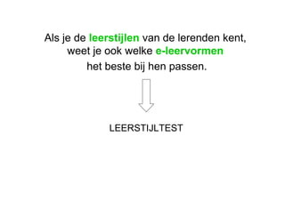 LEERSTIJLTEST Als je de  leerstijlen  van de lerenden kent, weet je ook welke  e-leervormen het beste bij hen passen.  