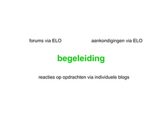 begeleiding reacties op opdrachten via individuele blogs forums via ELO aankondigingen via ELO 