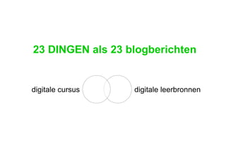 23 DINGEN als 23 blogberichten digitale leerbronnen digitale cursus 