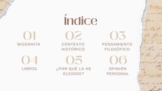 Índice
01
BIOGRAFÍA
02
CONTEXTO
HISTÓRICO
03
PENSAMIENTO
FILOSÓFICO
04
LIBROS
05
¿POR QUÉ LA HE
ELEGIDO?
06
OPINIÓN
PERSONAL