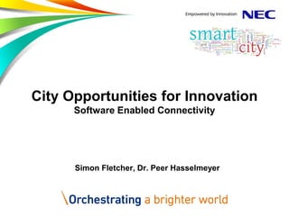 City Opportunities for Innovation
Software Enabled Connectivity
Simon Fletcher, Dr. Peer Hasselmeyer
 