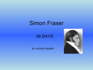 Simon Fraser 36 DAYS BY ALEXIS FRASER 