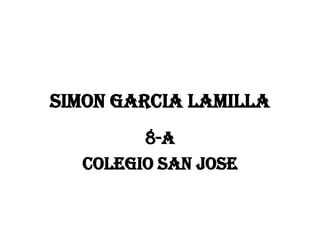 Simon Garcia Lamilla
        8-A
  Colegio san jose
 