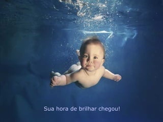 Sua hora de brilhar chegou! 