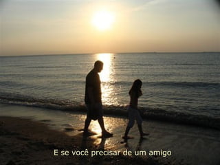 E se você precisar de um amigo 