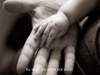 Eu serei um alívio pra você! 