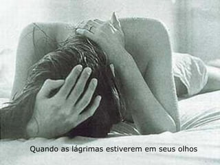 Quando as lágrimas estiverem em seus olhos 