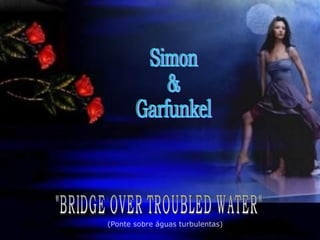 &quot;BRIDGE OVER TROUBLED WATER&quot; Simon & Garfunkel (Ponte sobre águas turbulentas) 