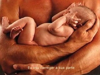 Eu vou carregar a sua parte
 