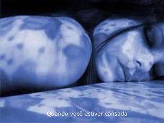 Quando você estiver cansada
 
