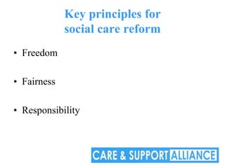 Key principles for
             social care reform
• Freedom

• Fairness

• Responsibility
 