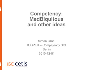 1
Competency:
MedBiquitous
and other ideas
Simon Grant
ICOPER – Competency SIG
Berlin
2010-12-01
 