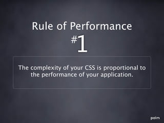 Rule of Performance
            #
                   1
The complexity of your CSS is proportional to
    the performance of your application.
 