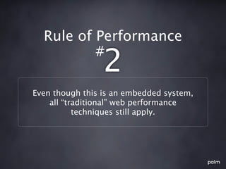 Rule of Performance
          #
                 2
Even though this is an embedded system,
    all “traditional” web performance
           techniques still apply.
 