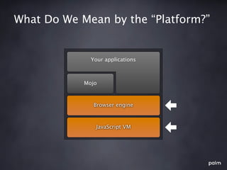 What Do We Mean by the “Platform?”


              Your applications



            Mojo



               Browser engine



               JavaScript VM
 