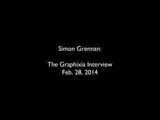 Simon Grennan:
The Graphixia Interview
Feb. 28, 2014

 