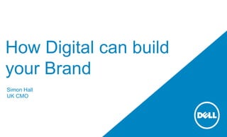 How Digital can build
your Brand
Simon Hall
UK CMO
 