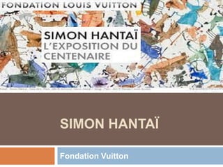 SIMON HANTAÏ
Fondation Vuitton
 