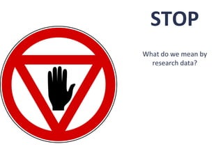 STOP
What do we mean by
  research data?
 