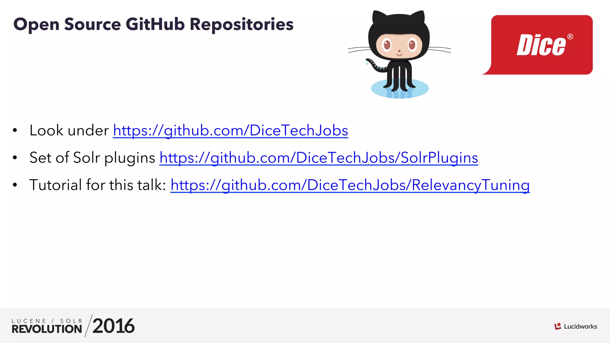 4
•  Look under https://github.com/DiceTechJobs
•  Set of Solr plugins https://github.com/DiceTechJobs/SolrPlugins
•  Tutorial for this talk: https://github.com/DiceTechJobs/RelevancyTuning
Open Source GitHub Repositories
 