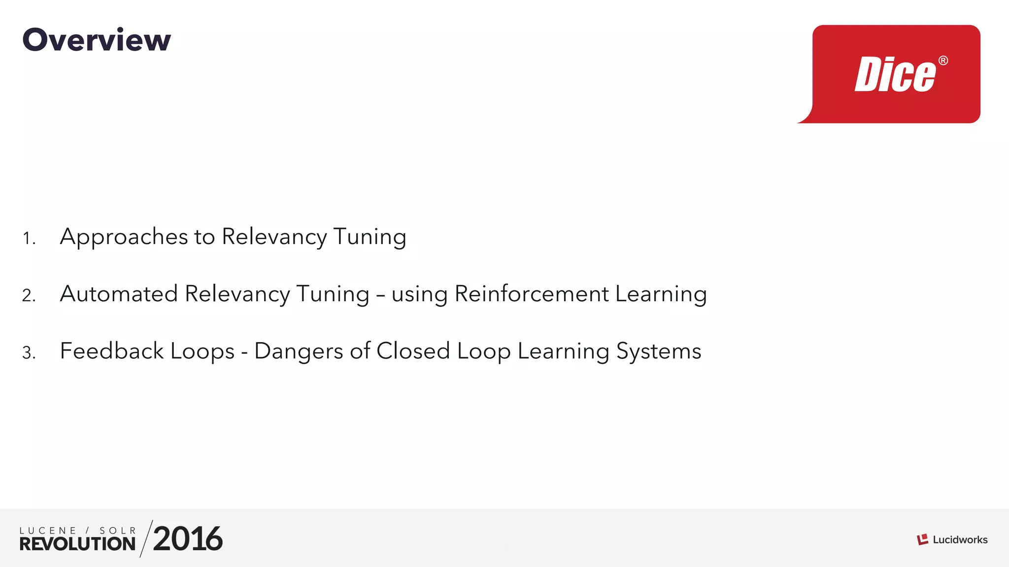 5
1.  Approaches to Relevancy Tuning
2.  Automated Relevancy Tuning – using Reinforcement Learning
3.  Feedback Loops - Dangers of Closed Loop Learning Systems
Overview
 