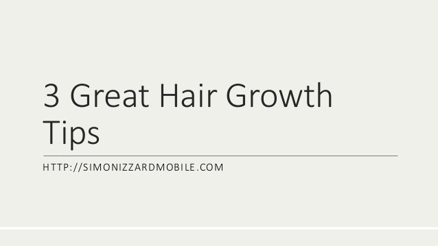 3 Great Hair Growth
Tips
HTTP://SIMONIZZARDMOBILE.COM
 