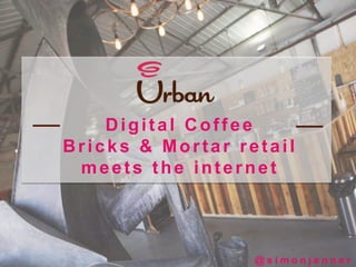 Digital Coffee
Bricks & Mortar retail
meets the internet
@ s i m o n j e n n e r
 