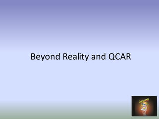 Beyond Reality and QCAR
 